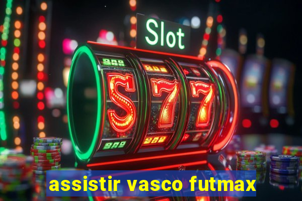 assistir vasco futmax